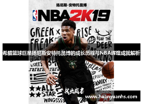 希腊篮球巨星扬尼斯安特托昆博的成长历程与NBA辉煌成就解析